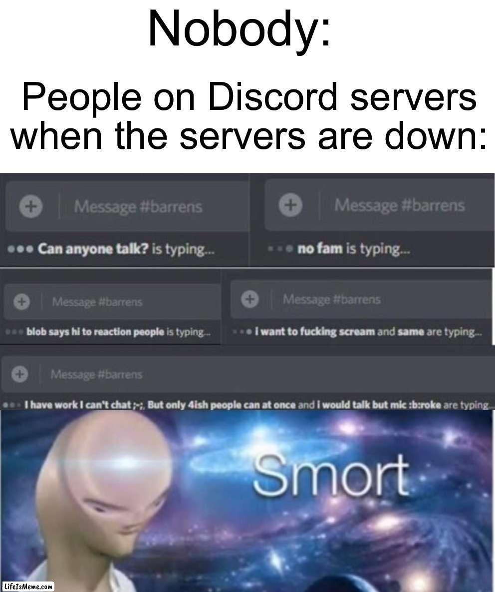 This is god-tier genius |  Nobody:; People on Discord servers when the servers are down: | image tagged in meme man smort,memes,funny,discord,woah,wait what | made w/ Lifeismeme meme maker