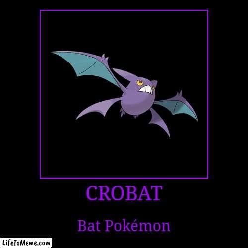 Crobat | CROBAT | Bat Pokémon | image tagged in demotivationals,pokemon,crobat | made w/ Lifeismeme demotivational maker