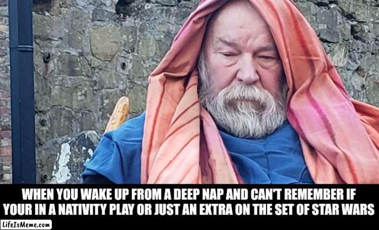 Where am I?? |  WHEN YOU WAKE UP FROM A DEEP NAP AND CAN'T REMEMBER IF YOUR IN A NATIVITY PLAY OR JUST AN EXTRA ON THE SET OF STAR WARS | image tagged in star wars,bible,play,memes | made w/ Lifeismeme meme maker