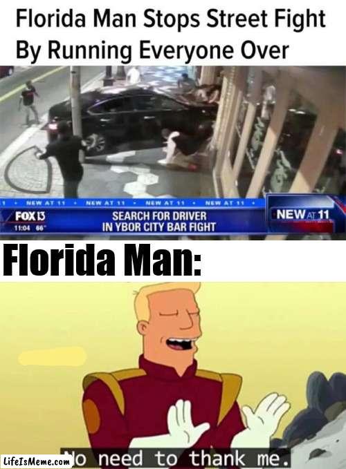 It's a way to stop a fight. |  Florida Man: | image tagged in no need to thank me,florida man,fight | made w/ Lifeismeme meme maker