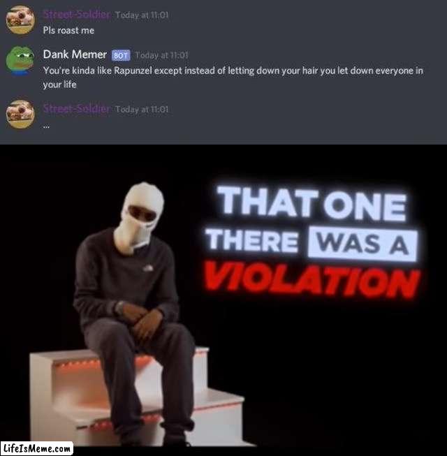 The roast wasn’t even from a real person it was from a bot! | image tagged in that one there was a violation,memes,funny,rekt,oof,discord | made w/ Lifeismeme meme maker
