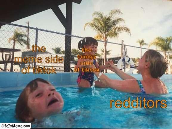 give them a break. yall are not critics |  the meme side of tiktok; the cringy side of tiktok; redditors | image tagged in drowning kid in the pool | made w/ Lifeismeme meme maker