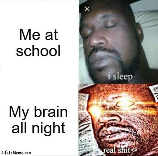 Mi brain |  Me at school; My brain all night | image tagged in memes,sleeping shaq | made w/ Lifeismeme meme maker