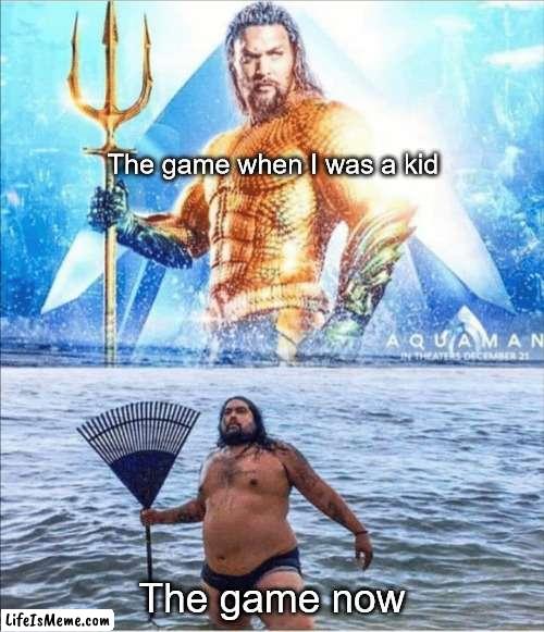 high quality vs low quality Aquaman |  The game when I was a kid; The game now | image tagged in high quality vs low quality aquaman,gaming,relatable,funny,memes,not a gif | made w/ Lifeismeme meme maker
