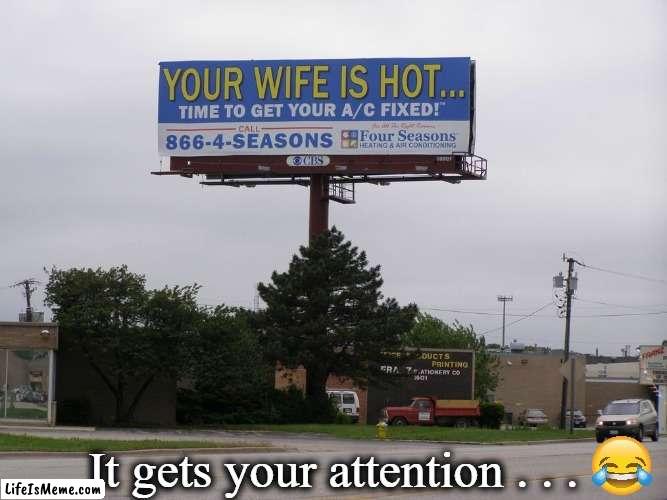 Great Advertising | It gets your attention . . . | image tagged in fun,lol,imgflip humor,funny | made w/ Lifeismeme meme maker