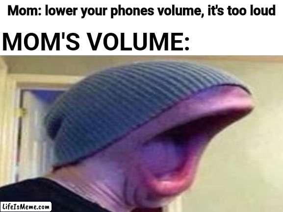 Mamaaaaassa |  MOM'S VOLUME:; Mom: lower your phones volume, it's too loud | image tagged in phone,mother,your mom | made w/ Lifeismeme meme maker