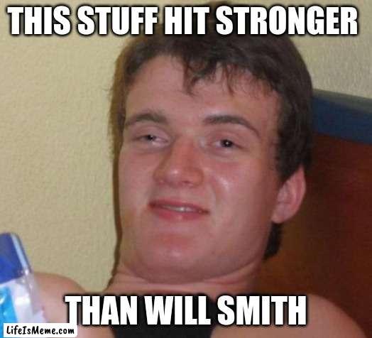 10 Guy Meme |  THIS STUFF HIT STRONGER; THAN WILL SMITH | image tagged in memes,10 guy | made w/ Lifeismeme meme maker