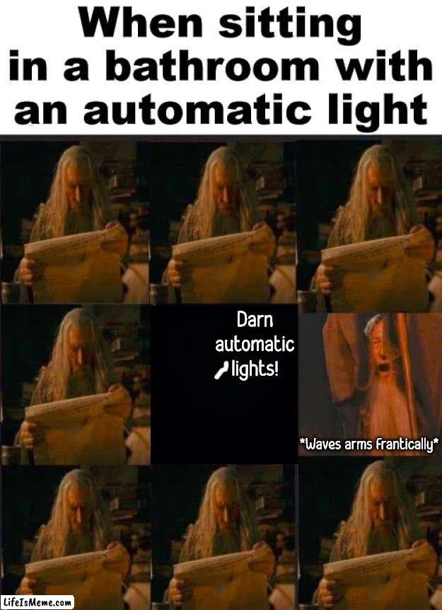 I hate it when you don't have your phone on, it gets dark. |  Darn automatic lights! *Waves arms frantically* | image tagged in lights,automatic,bathroom humor | made w/ Lifeismeme meme maker