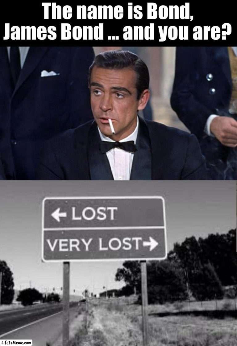 Who am I .... Lost, Very Lost |  The name is Bond, James Bond ... and you are? | image tagged in james bond,who_am_i | made w/ Lifeismeme meme maker