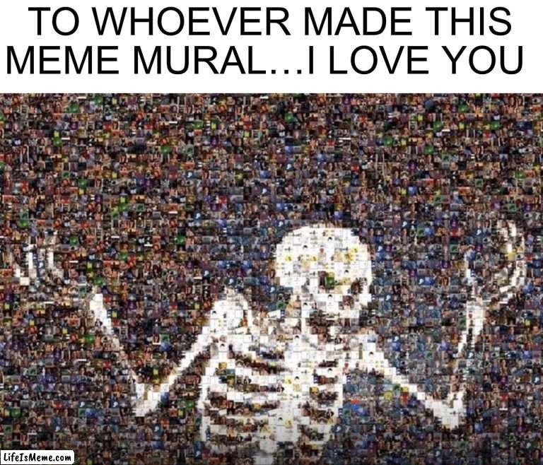 This is some insane skill |  TO WHOEVER MADE THIS MEME MURAL…I LOVE YOU | image tagged in memes,funny,skeleton,spooky scary skeletons,meme mural,skill | made w/ Lifeismeme meme maker