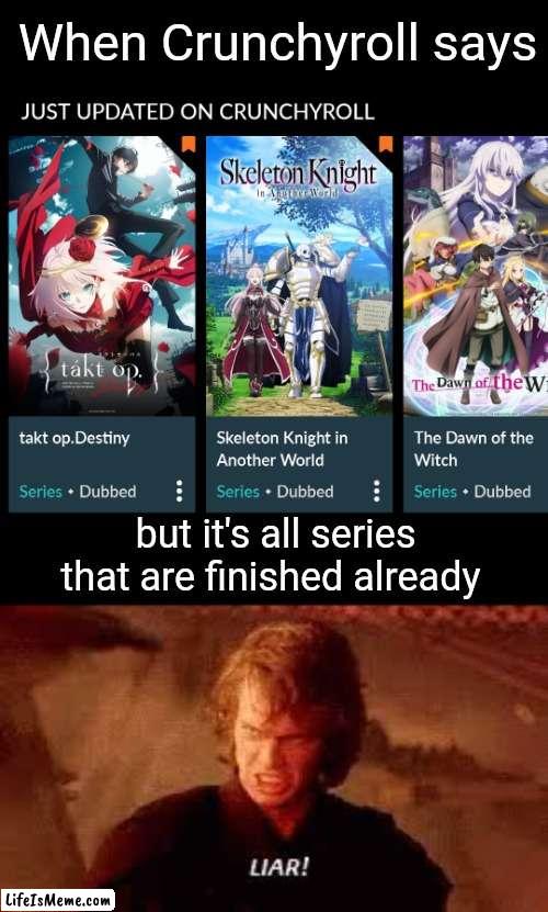 you lied to me CR |  When Crunchyroll says; but it's all series that are finished already | image tagged in anakin liar,anime | made w/ Lifeismeme meme maker