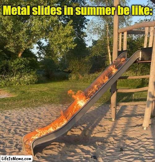 Fire Slide |  Metal slides in summer be like: | image tagged in playground,slide,summer,hot,metal,fire | made w/ Lifeismeme meme maker