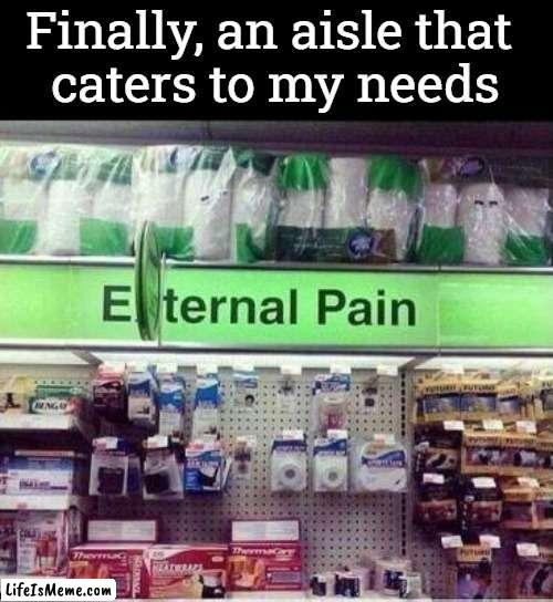 *laughs in pain* |  Finally, an aisle that 
caters to my needs | image tagged in you have been eternally cursed for reading the tags,pain | made w/ Lifeismeme meme maker