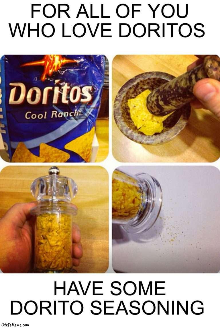 I should try this |  FOR ALL OF YOU WHO LOVE DORITOS; HAVE SOME DORITO SEASONING | image tagged in memes,funny,doritos,seasoning,woah,good idea | made w/ Lifeismeme meme maker