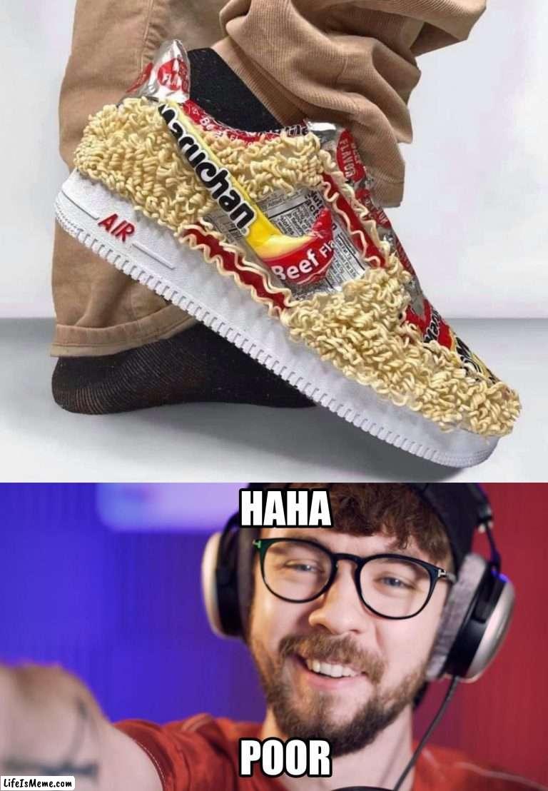 This what I can afford now, Air Ramen's | image tagged in haha poor jacksepticeye,ramen,shoes | made w/ Lifeismeme meme maker