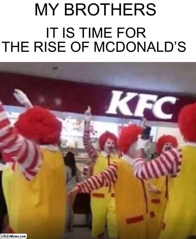 Colonel Sanders is tied up in the back |  MY BROTHERS; IT IS TIME FOR THE RISE OF MCDONALD’S | image tagged in memes,funny,mcdonalds,uh oh,kfc,oh no | made w/ Lifeismeme meme maker