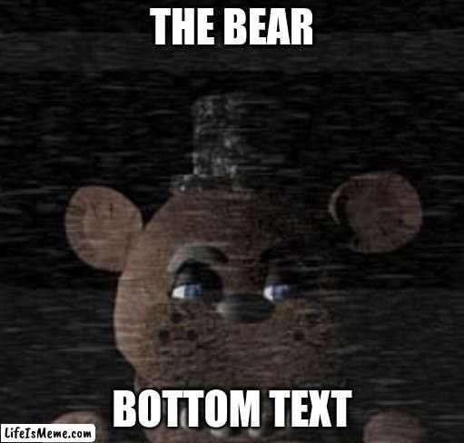 TIME FOR BEAR |  THE BEAR; BOTTOM TEXT | image tagged in five nights at freddy's,bear | made w/ Lifeismeme meme maker