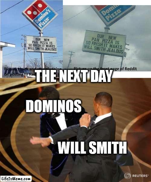 will smith slapping dominos |  THE NEXT DAY; DOMINOS; WILL SMITH | image tagged in will smith punching chris rock | made w/ Lifeismeme meme maker