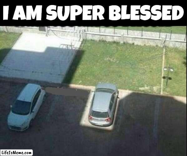 Sarcasm |  I AM SUPER BLESSED | image tagged in sarcasm,blessed,cars,oh wow are you actually reading these tags | made w/ Lifeismeme meme maker
