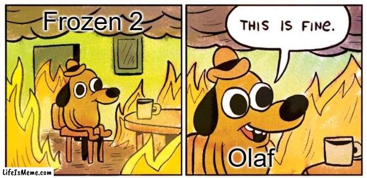 This will all make sense when I am older |  Frozen 2; Olaf | image tagged in memes,this is fine | made w/ Lifeismeme meme maker