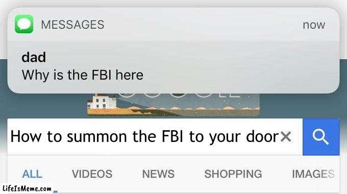 Ah yes, FBI |  How to summon the FBI to your door | image tagged in why is the fbi here | made w/ Lifeismeme meme maker