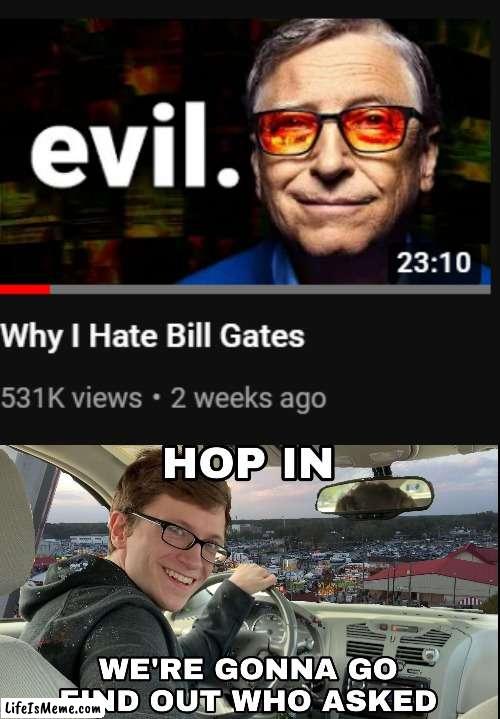 Bill gates is cool | image tagged in hop in we're gonna find who asked | made w/ Lifeismeme meme maker