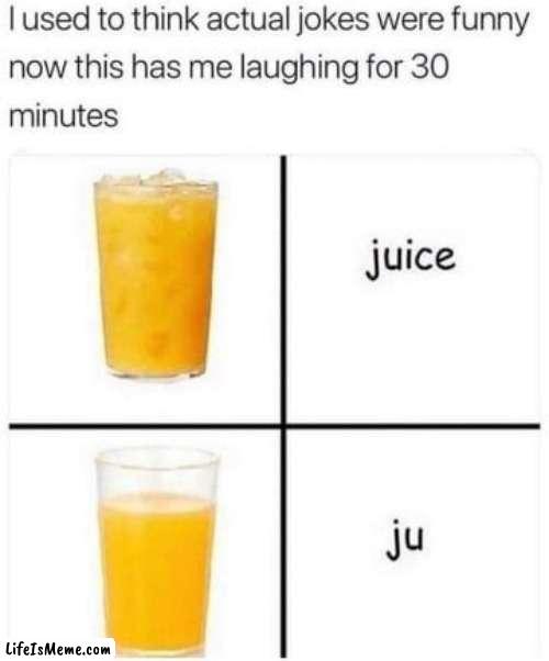 j u i c e | image tagged in idk,juice,stupid,why do we need tags | made w/ Lifeismeme meme maker