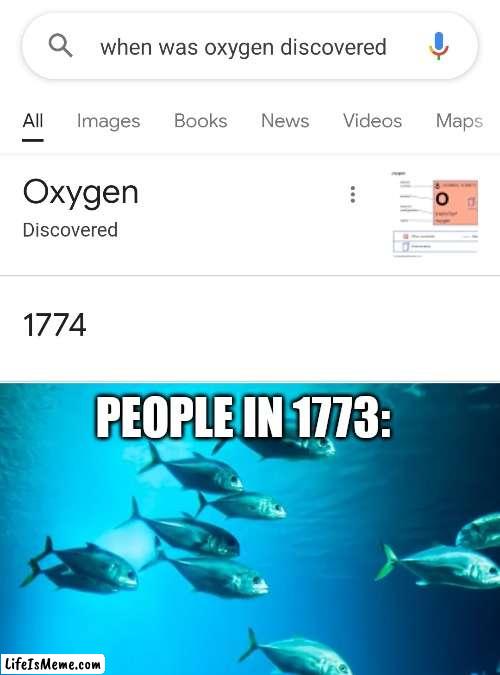 Blub |  PEOPLE IN 1773: | image tagged in memes,fish,oxygen,funny,history,too many tags | made w/ Lifeismeme meme maker