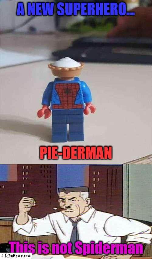 When spiderman becomes sweet and tasty |  A NEW SUPERHERO... PIE-DERMAN; This is not Spiderman | image tagged in bring me pictures of spiderman,no i don't think i will,pie,meme mash up | made w/ Lifeismeme meme maker