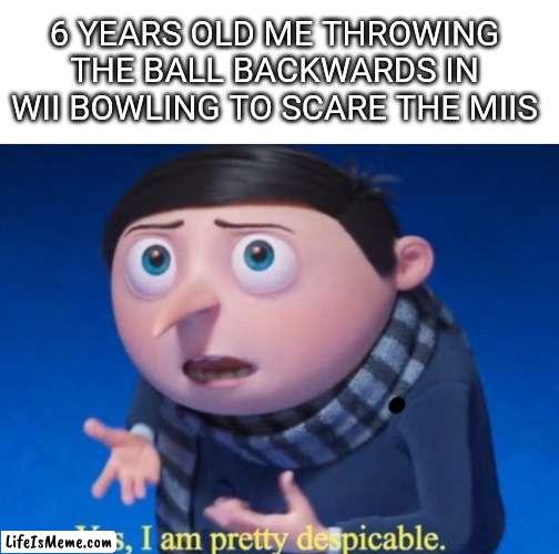 Pretty despicable in wii bowling |  6 YEARS OLD ME THROWING THE BALL BACKWARDS IN WII BOWLING TO SCARE THE MIIS | image tagged in wii,bowling,gru meme,sports,despicable me,fun | made w/ Lifeismeme meme maker