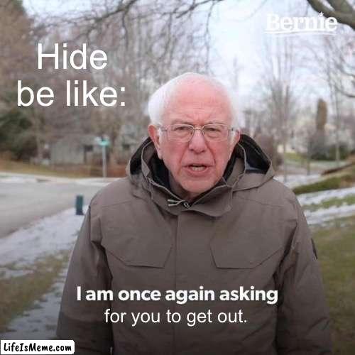 Hide from doors be like |  Hide be like:; for you to get out. | image tagged in memes,bernie i am once again asking for your support | made w/ Lifeismeme meme maker