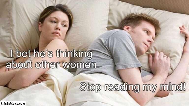 Stop reading my mind! |  I bet he’s thinking about other women; Stop reading my mind! | image tagged in memes,i bet he's thinking about other women | made w/ Lifeismeme meme maker