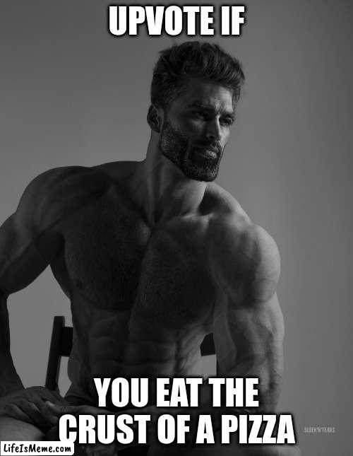 do it. |  UPVOTE IF; YOU EAT THE CRUST OF A PIZZA | image tagged in giga chad | made w/ Lifeismeme meme maker