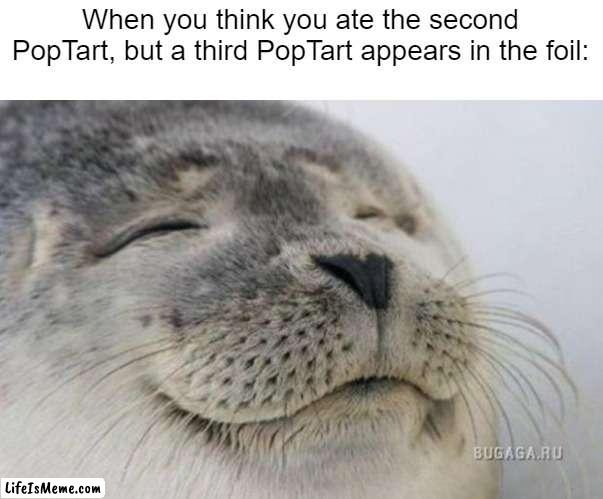 I love it when this happens... |  When you think you ate the second PopTart, but a third PopTart appears in the foil: | image tagged in happy seal,poptart,satisfying,relatable memes | made w/ Lifeismeme meme maker