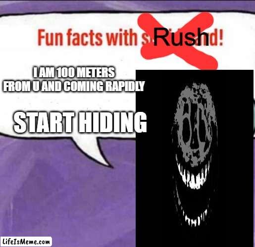 Doors |  Rush; I AM 100 METERS FROM U AND COMING RAPIDLY; START HIDING | image tagged in fun facts with squidward | made w/ Lifeismeme meme maker