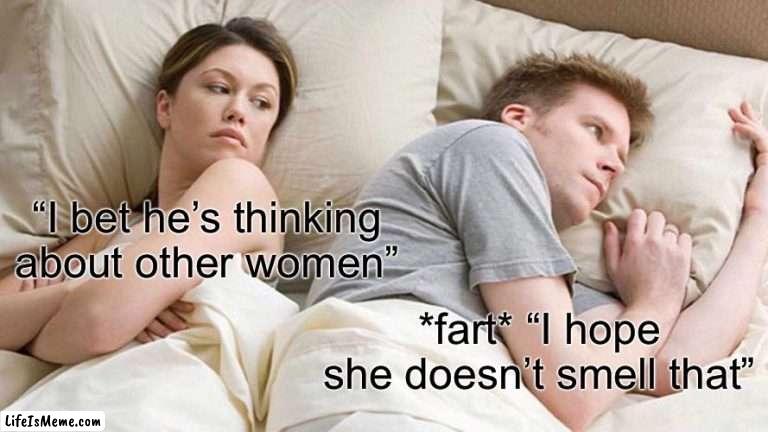 Farts In Bed |  “I bet he’s thinking about other women”; *fart* “I hope she doesn’t smell that” | image tagged in memes,i bet he's thinking about other women,fart,dont smell that,fart joke | made w/ Lifeismeme meme maker