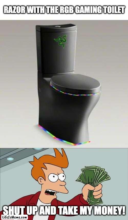 I need this rn |  RAZOR WITH THE RGB GAMING TOILET; SHUT UP AND TAKE MY MONEY! | image tagged in memes,shut up and take my money fry | made w/ Lifeismeme meme maker