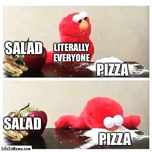 If you don’t choose this, I respect ur opinion |  SALAD; LITERALLY EVERYONE; PIZZA; SALAD; PIZZA | image tagged in elmo cocaine | made w/ Lifeismeme meme maker