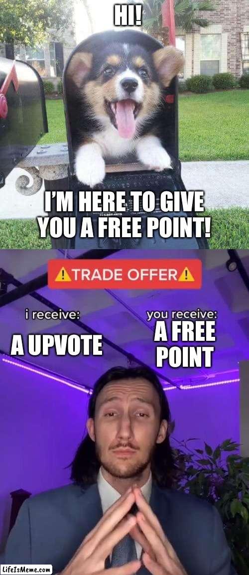 Upvote for a free point and so others get one too! |  HI! I’M HERE TO GIVE YOU A FREE POINT! A UPVOTE; A FREE POINT | image tagged in cute doggo in mailbox,trade offer | made w/ Lifeismeme meme maker