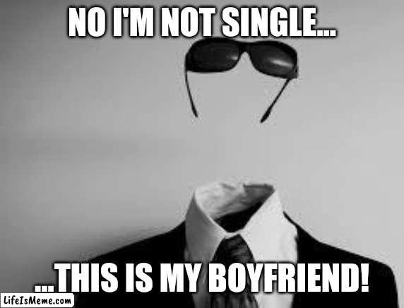 The Invisible Man |  NO I'M NOT SINGLE... ...THIS IS MY BOYFRIEND! | image tagged in the invisible man | made w/ Lifeismeme meme maker