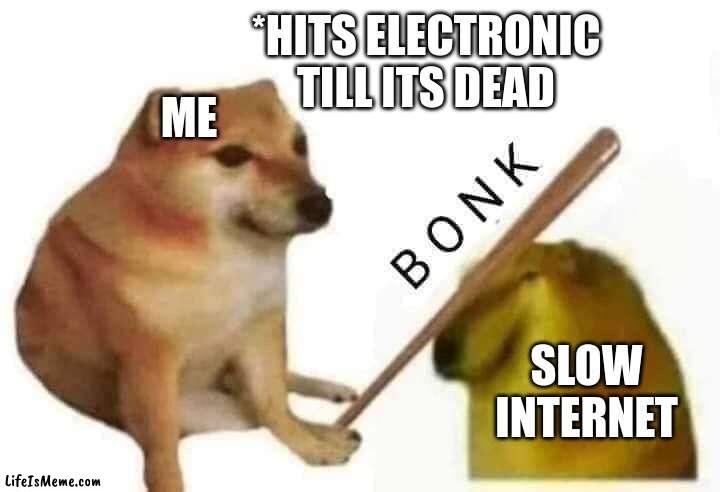 BBBBOONK |  *HITS ELECTRONIC TILL ITS DEAD; ME; SLOW INTERNET | image tagged in doge bonk,internet,cheems,bonk | made w/ Lifeismeme meme maker