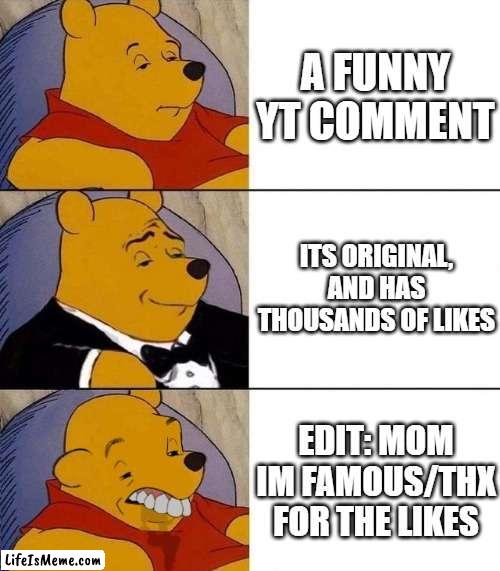 mom im not famous |  A FUNNY YT COMMENT; ITS ORIGINAL, AND HAS THOUSANDS OF LIKES; EDIT: MOM IM FAMOUS/THX FOR THE LIKES | image tagged in best better blurst | made w/ Lifeismeme meme maker
