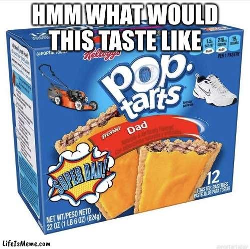 poptart |  HMM WHAT WOULD THIS TASTE LIKE | image tagged in poptart,unfunny | made w/ Lifeismeme meme maker