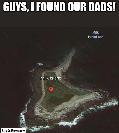 I FOUND THEM |  GUYS, I FOUND OUR DADS! | image tagged in mik,dad,memes,fun,i found our dads guys | made w/ Lifeismeme meme maker