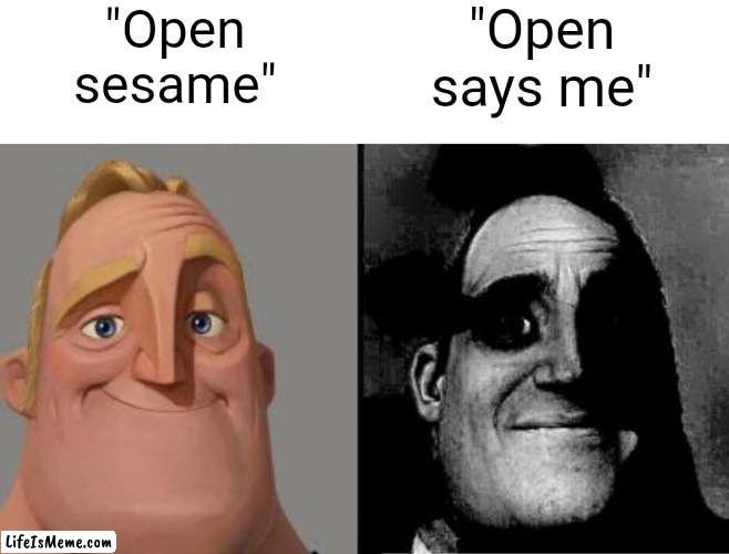 Open says me is just... |  "Open
sesame"; "Open
says me" | image tagged in traumatized mr incredible,funny | made w/ Lifeismeme meme maker