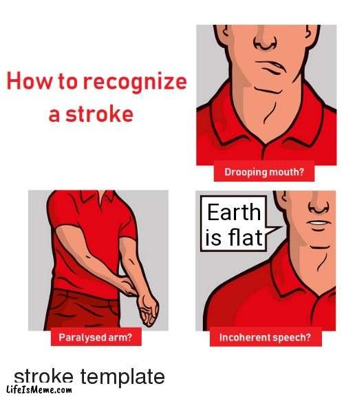Sue me. |  Earth is flat | image tagged in how to recognize a stroke,flat earthers,flat earth | made w/ Lifeismeme meme maker
