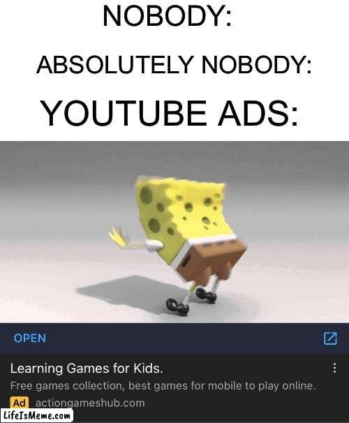 What is this thing |  NOBODY:; ABSOLUTELY NOBODY:; YOUTUBE ADS: | image tagged in youtube,ads,youtube ads,spongebob | made w/ Lifeismeme meme maker