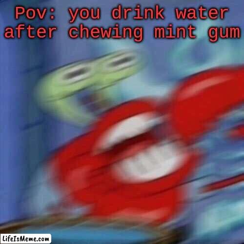 P I  A N |  Pov: you drink water after chewing mint gum | image tagged in mr krabs blur | made w/ Lifeismeme meme maker