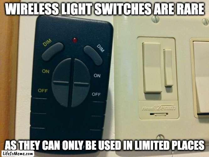 Wireless Light Switch |  WIRELESS LIGHT SWITCHES ARE RARE; AS THEY CAN ONLY BE USED IN LIMITED PLACES | image tagged in switch,memes | made w/ Lifeismeme meme maker