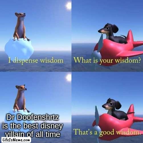 Wisdom dog |  Dr Doofenshrtz is the best disney villain of all time | image tagged in wisdom dog | made w/ Lifeismeme meme maker